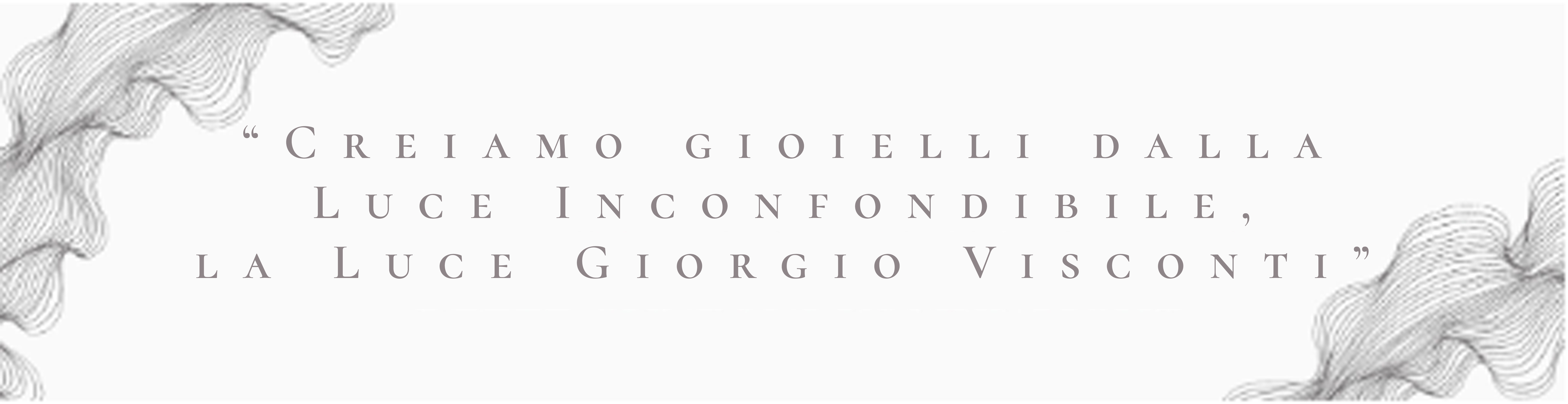 Giorgio Visconti - Frase: Creiamo gioielli dalla luce inconfondibile, la luce Giorgio Visconti